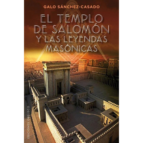 El Templo De Salomon Y Las Leyendas Masonicas - Galo Sanchez