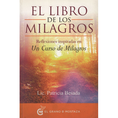 El Libro De Los Milagros - Reflexiones Inspiradas En Un Curso De Milagros, de Besada, Patricia. Editorial EL GRANO DE MOSTAZA, tapa blanda en español, 2015