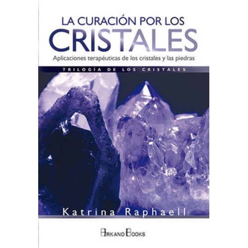 La Curacion Por Los Cristales: Aplicaciones Terapeuticas De