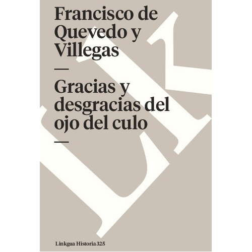 Gracias Y Desgracias Del Ojo Del Culo, De Francisco De Quevedo Y Villegas. Editorial Linkgua Red Ediciones En Español
