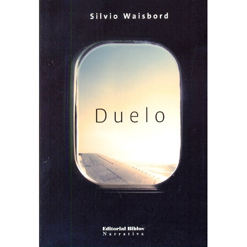 Duelo, de Silvio Waisbord. Editorial Biblos, tapa blanda, edición 1 en español