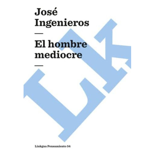 El Hombre Mediocre (pensamiento) (spanish Edition), De Ingenieros, José. Editorial Linkgua, Tapa Blanda En Español
