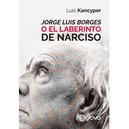 Nueva Edición. Luis Kancyper, Jorge Luis Borges O El Labe...