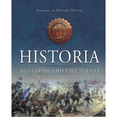 Historia Militar De Chile Ilustrada (tapa Dura) / Academia de Historia Militar