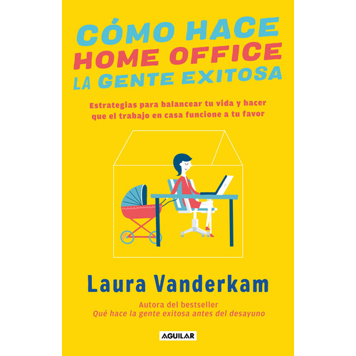 Cómo hace home office la gente exitosa, de Vanderkam, Laura. Serie Autoayuda Editorial Aguilar, tapa blanda en español, 2020