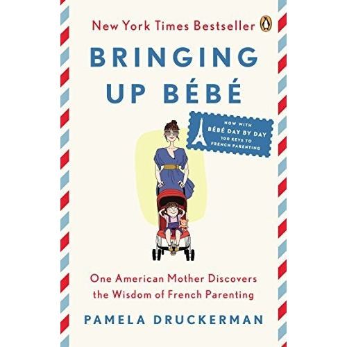Bringing Up Bebe : One American Mother Discovers The Wisdom Of French Parenting (now With Bebe Da..., De Pamela Druckerman. Editorial Penguin Books En Inglés