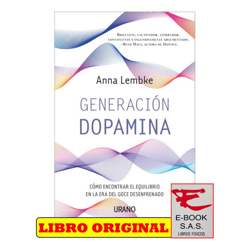 Generación Dopamina Cómo Encontrar El Equilibrio En La Era Del Goce Desenfrenado, De Anna Lembke. Editorial Urano, Tapa Blanda En Español, 2023