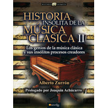 Historia Insólita De La Música Clásica Ii - Alberto Zurrón