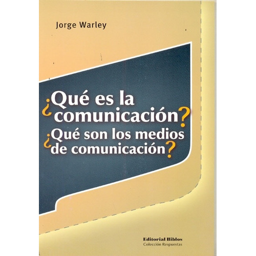 Qué Es La Comunicación? ¿qué Son Los Medios De Comunicación?, De Warley, Jorge. Editorial Biblos, Tapa Blanda, Edición 1 En Español