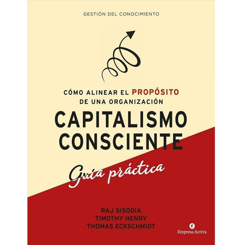 Capitalismo Consciente Guia Practica, De Raj Sisodia. Editorial Empresa Activa, Tapa Blanda En Español, 2020