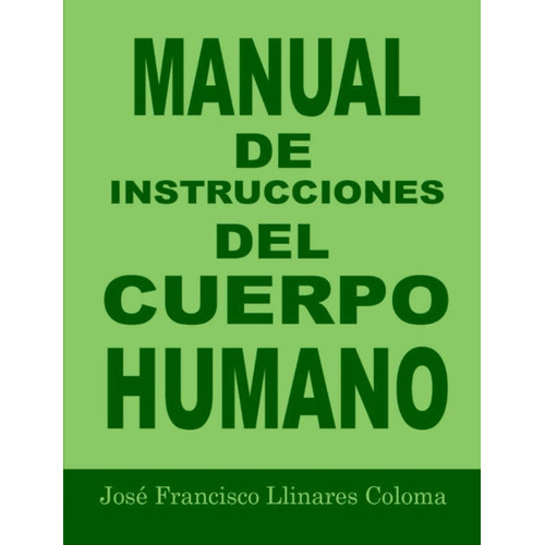 Manual De Instrucciones Del Cuerpo Humano, De José Francisco Llinares Coloma. Editorial Independently Published, Tapa Blanda En Español, 2020