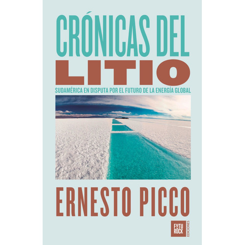 Crónicas del Litio, de Ernesto Picco. Editorial Futurock, tapa blanda en español, 2022