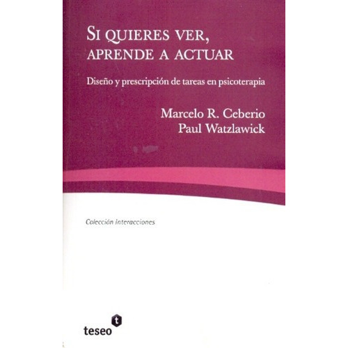 Si Quieres Ver, Aprende A Actuar - Ceberio , Watzlaw, De Ceberio , Watzlawick. Editorial Teseo En Español