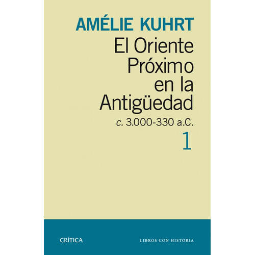 El Oriente Próximo en la Antigüedad 1: c 30000-330 a.c., de Kuhrt, Amelie. Serie Crítica/Arqueología Editorial Crítica México, tapa blanda en español, 2014