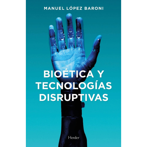 Bioética Y Tecnologías Disruptivas, De Manuel Jesús López Baroni. Editorial Herder, Tapa Blanda En Español, 2021