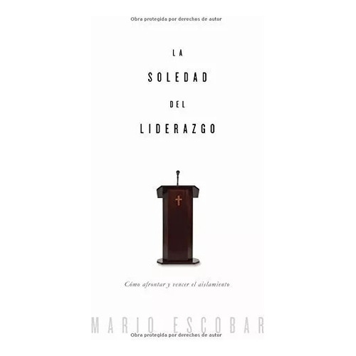 La Soledad Del Liderazgo: Cómo Afrontar Y Vencer El Aislamiento, De Mario Escobar. Editorial Grupo Nelson En Español