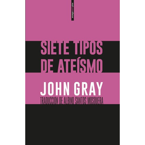 Siete tipos de Ateísmo, de Gray, John. Serie Ensayo Editorial EDITORIAL SEXTO PISO, tapa blanda en español, 2019