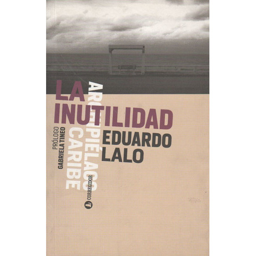 La Inutilidad - Eduardo Lalo, de Lalo, Eduardo. Editorial CORREGIDOR, tapa blanda en español