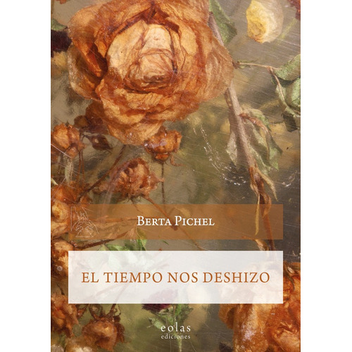 El Tiempo Nos Deshizo, De Berta L. Pichel Blanco. Editorial Eolas Ediciones, Tapa Blanda En Español, 2022