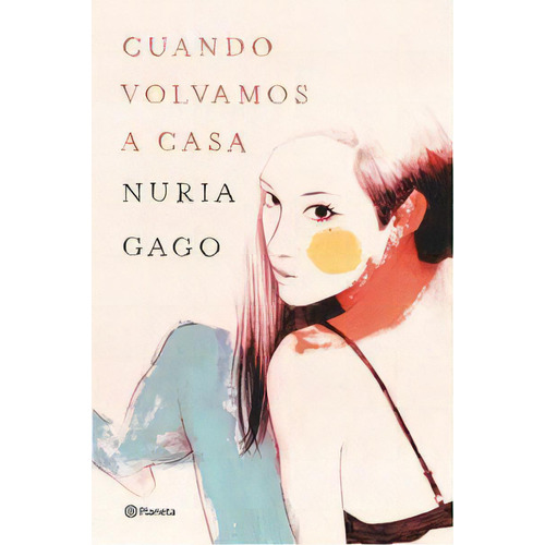 Cuando Volvamos A Casa, De Gago, Nuria. Editorial Planeta, Tapa Dura En Español