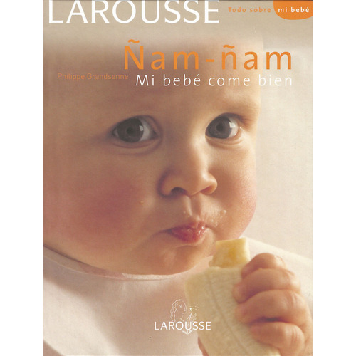 Ñam-ñam Mi bebé come bien, de Grandsenne, Philippe. Editorial Larousse, tapa dura en español, 2009