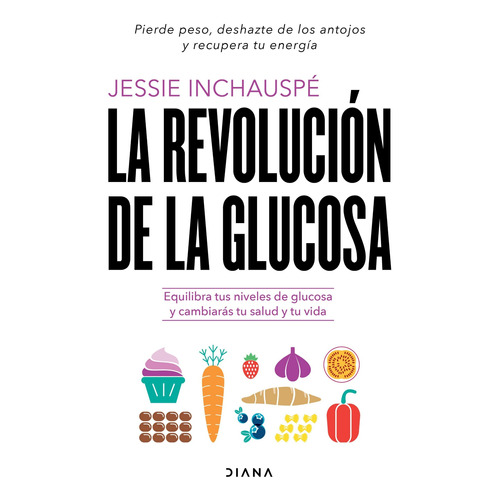 La revolución de la glucosa: Equilibra tus niveles de glucosa y cambiarás tu salud y tu vida, de Jessie Inchauspé., vol. 0.0. Editorial Diana, tapa blanda, edición 1.0 en español, 2022