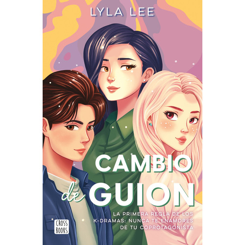 Cambio De Guion: La Primera Regla De Los K-dramas: Nunca Te Enamores De Tu Coprotagonista, De Lyla Lee., Vol. 1.0. Editorial Crossbooks, Tapa Blanda, Edición 1.0 En Español, 2023