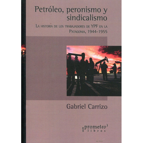 Petroleo Peronismo Y Sindicalismo, De Carrizo Gabriel. Editorial Prometeo Libros En Español