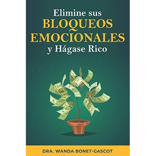 Elimine Sus Bloqueos Emocionales Y Hagase Rico El.., de B-Gascot, Wa. Editorial Independently Published en español