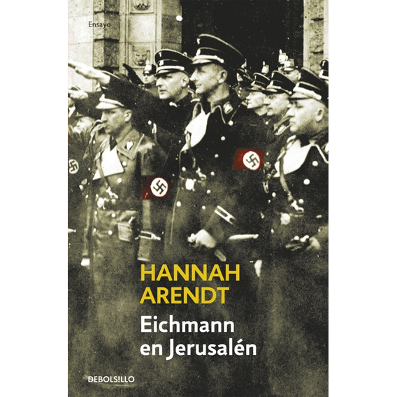 Eichmann En Jerusalem, de Hannah, Arendt., vol. Único. Editorial Debolsillo, tapa blanda, edición 2017 en español, 2017