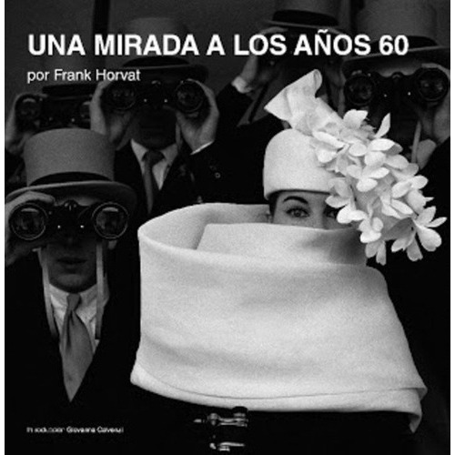 Una Mirada A Los Años 60 - Horvat, Frank, de HORVAT, FRANK. Editorial ILUSBOOKS en español