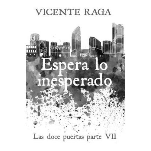 Espera Lo Inesperado: Las Doce Puertas Parte Vii: 7, De Raga, Vicente. Addvanza Editorial, Tapa Tapa Blanda En Español