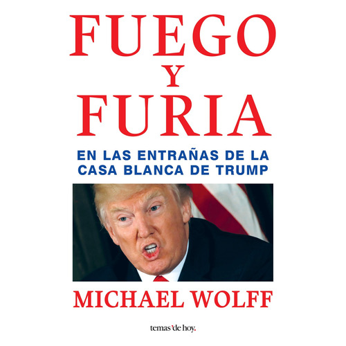 Fuego y furia, de Wolff, Michael. Serie Planeta Internacional Editorial Temas de Hoy México, tapa blanda en español, 2018