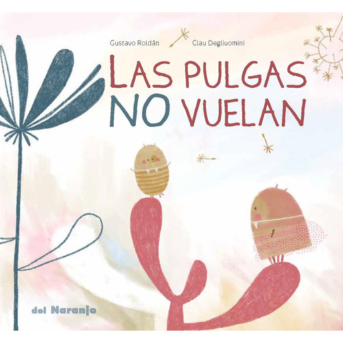 PULGAS NO VUELAN, LAS (Nuevo), de DEGLIUOMINI ROLDÁN. Editorial Del Naranjo, tapa blanda en español