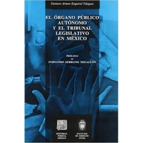 Órgano Público Autónomo Y El Tribunal Legislativo En México, de Gustavo A. Esquivel Vazquez. Editorial Porrúa México en español