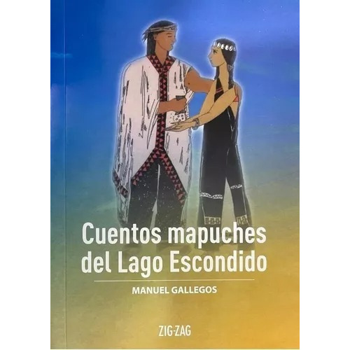 Cuentos Mapuches Del Lago Escondido, De Manuel Gallegos., Vol. 1. Editorial Zigzag, Tapa Blanda En Español, 2020