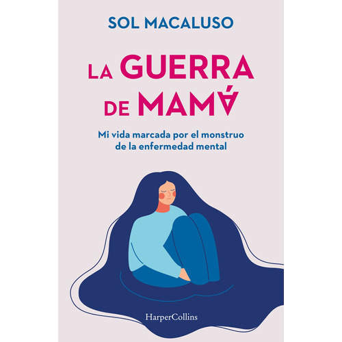 La Guerra De Mamá. Mi Vida Marcada Por El Monstruo De La Enfermedad Mental: 0, De Macaluso, Sol. Serie Harpercollins, Vol. 0. Editorial Harpercollins, Tapa Blanda, Edición 1 En Español, 2023