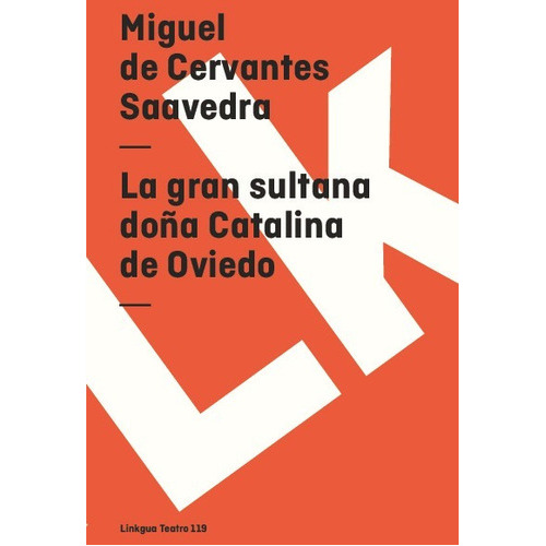 La Gran Sultana Doña Catalina De Oviedo, De Miguel De Cervantes Saavedra. Editorial Linkgua Red Ediciones En Español