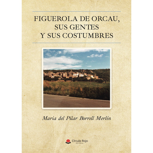 Figuerola de Orcau sus gentes y sus costumbres, de Borrell Merlín  Maria del Pilar.. Grupo Editorial Círculo Rojo SL, tapa blanda en español