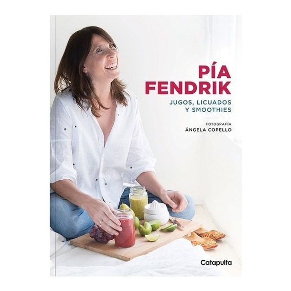 Pía Fendrik - Jugos Licuados Y Smoothies - Catapulta - Libro