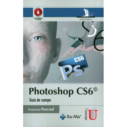 Photoshop CS6. Guía de campo: Photoshop CS6. Guía de campo, de FRANCISCO PASCUAL. Serie 9587621129, vol. 1. Editorial Ediciones de la U, tapa blanda, edición 2013 en español, 2013