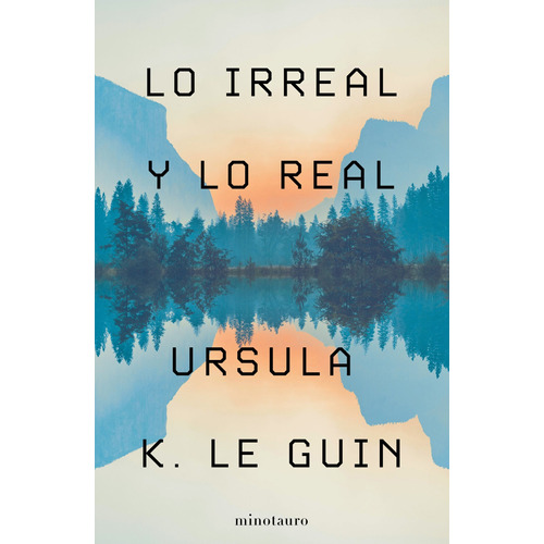 Lo irreal y lo real: Relatos seleccionados, de Le Guin, Ursula K.. Serie Biblioteca Ursula K. le Guin(M Editorial Minotauro México, tapa blanda en español, 2022