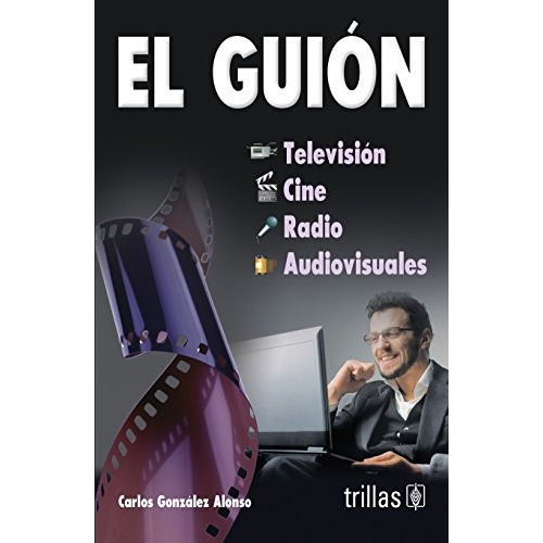 El Guion Televisión Cine Radio Audiovisuales, De Gonzalez Alonso, Carlos., Vol. 2. Editorial Trillas, Tapa Blanda, Edición 2a En Español, 2004