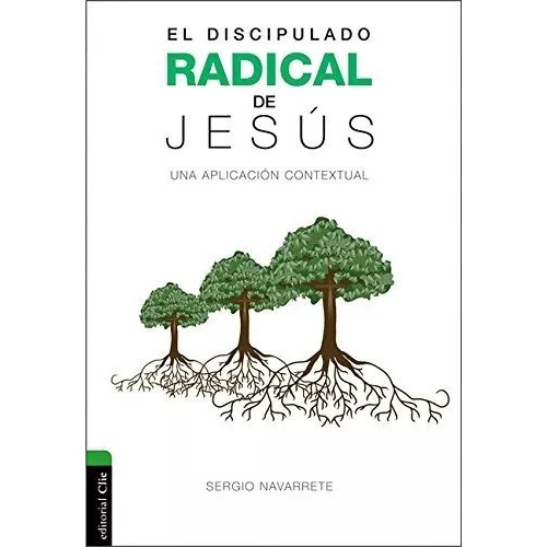 El Discipulado Radical De Jesús: Una Aplicación Contextual, De Sergio Navarrete. Editorial Clie En Español