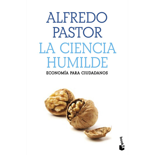 La ciencia humilde: Economía para ciudadanos, de Pastor, Alfredo. Serie Booket Divulgación Editorial Booket Paidós México, tapa blanda en español, 2021