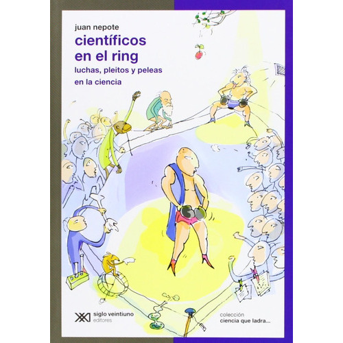 Científicos En El Ring: Luchas, Pleitos Y Peleas En La Ciencia, De Juan Nepote. Editorial Siglo Xxi Editores, Tapa Blanda En Español