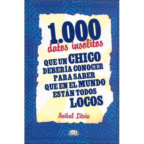 1000 datos insólitos que un chico debería conocer, de Aníbal Litvin. Editorial VR Editoras, tapa pasta blanda en español, 2010