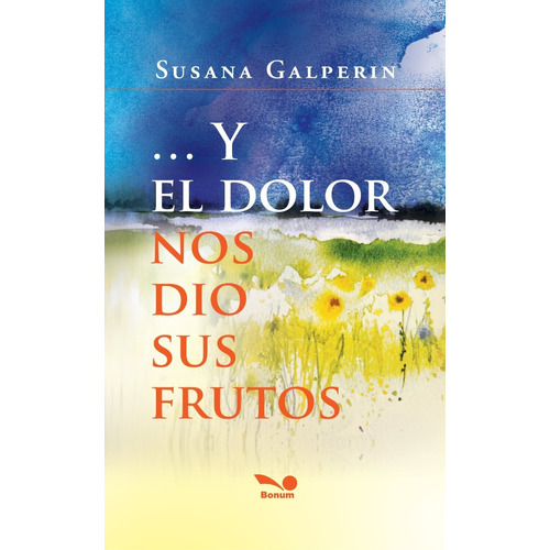 Y El Dolor Nos Dió Sus Frutos - Susana Galperín
