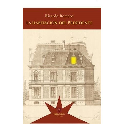 La Habitacion Del Presidente, De Romero, Ricardo. Editorial Eterna Cadencia, Tapa Blanda En Español, 2015