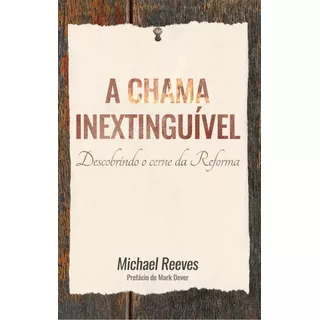 A Chama Inextinguível, De Michael Reeves. Editora Monergismo Em Português
